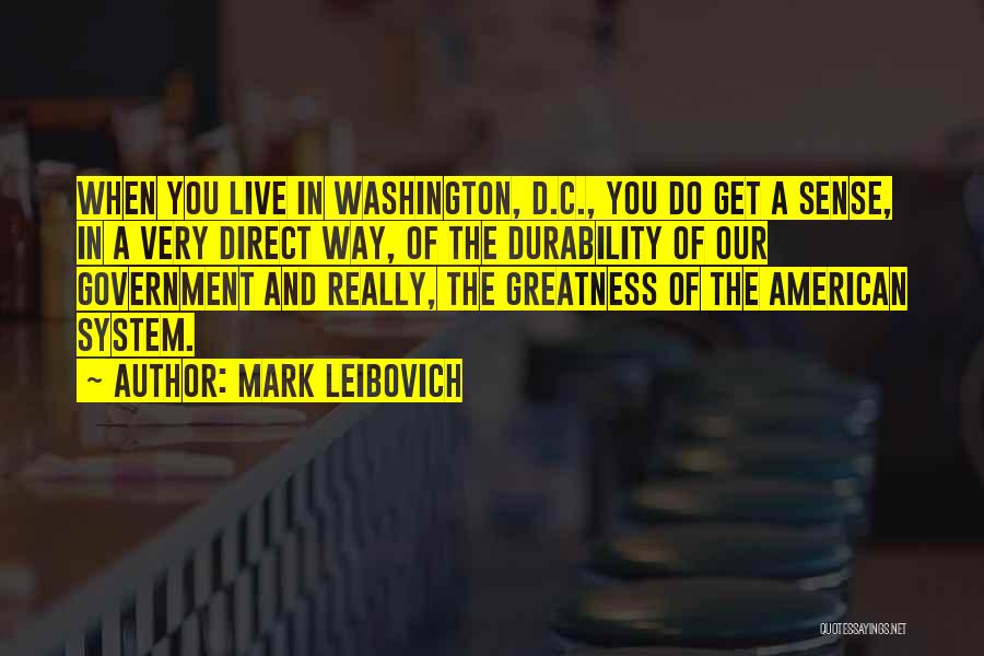 Mark Leibovich Quotes: When You Live In Washington, D.c., You Do Get A Sense, In A Very Direct Way, Of The Durability Of