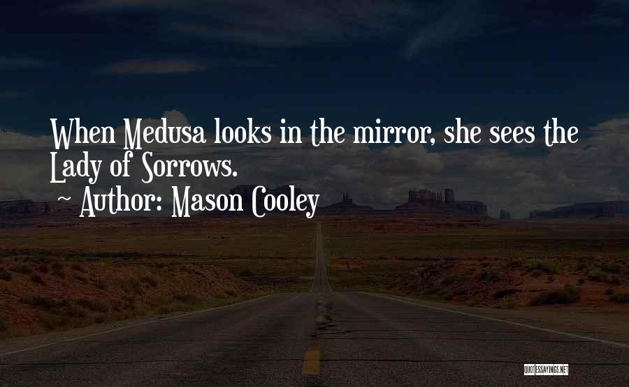 Mason Cooley Quotes: When Medusa Looks In The Mirror, She Sees The Lady Of Sorrows.