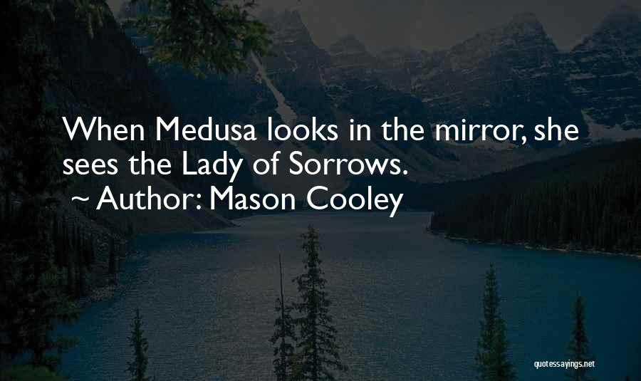 Mason Cooley Quotes: When Medusa Looks In The Mirror, She Sees The Lady Of Sorrows.