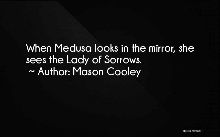 Mason Cooley Quotes: When Medusa Looks In The Mirror, She Sees The Lady Of Sorrows.