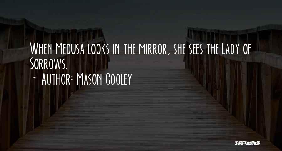 Mason Cooley Quotes: When Medusa Looks In The Mirror, She Sees The Lady Of Sorrows.