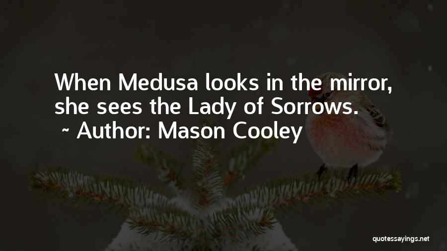 Mason Cooley Quotes: When Medusa Looks In The Mirror, She Sees The Lady Of Sorrows.