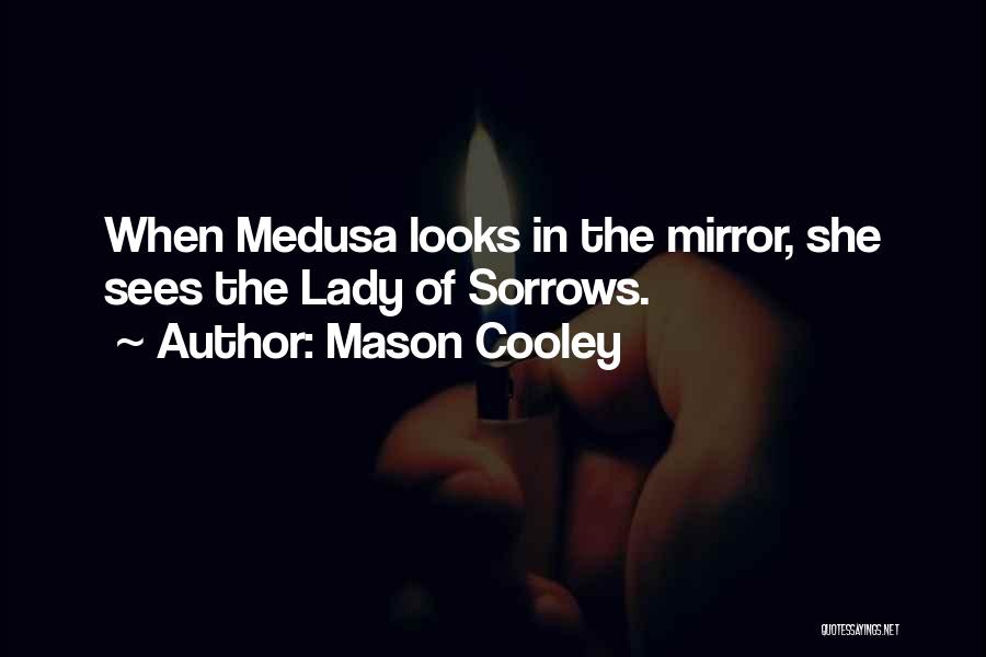 Mason Cooley Quotes: When Medusa Looks In The Mirror, She Sees The Lady Of Sorrows.