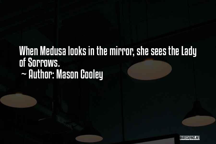 Mason Cooley Quotes: When Medusa Looks In The Mirror, She Sees The Lady Of Sorrows.