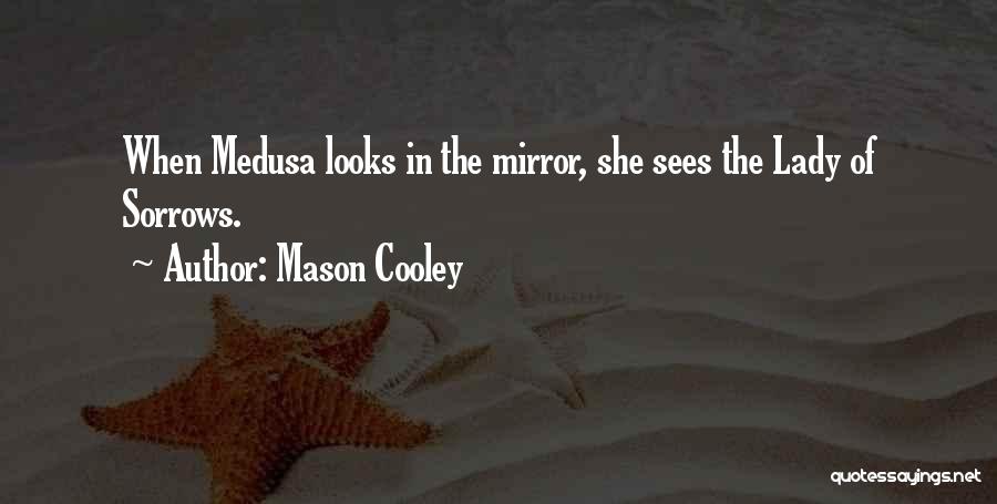 Mason Cooley Quotes: When Medusa Looks In The Mirror, She Sees The Lady Of Sorrows.