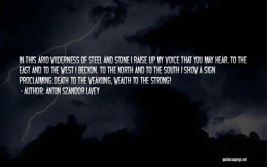 Anton Szandor LaVey Quotes: In This Arid Wilderness Of Steel And Stone I Raise Up My Voice That You May Hear. To The East