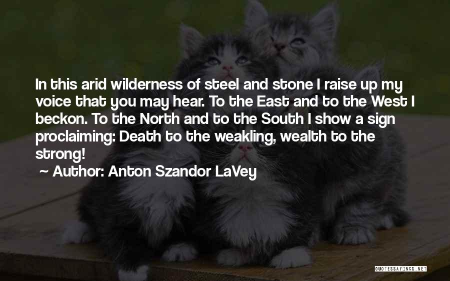 Anton Szandor LaVey Quotes: In This Arid Wilderness Of Steel And Stone I Raise Up My Voice That You May Hear. To The East