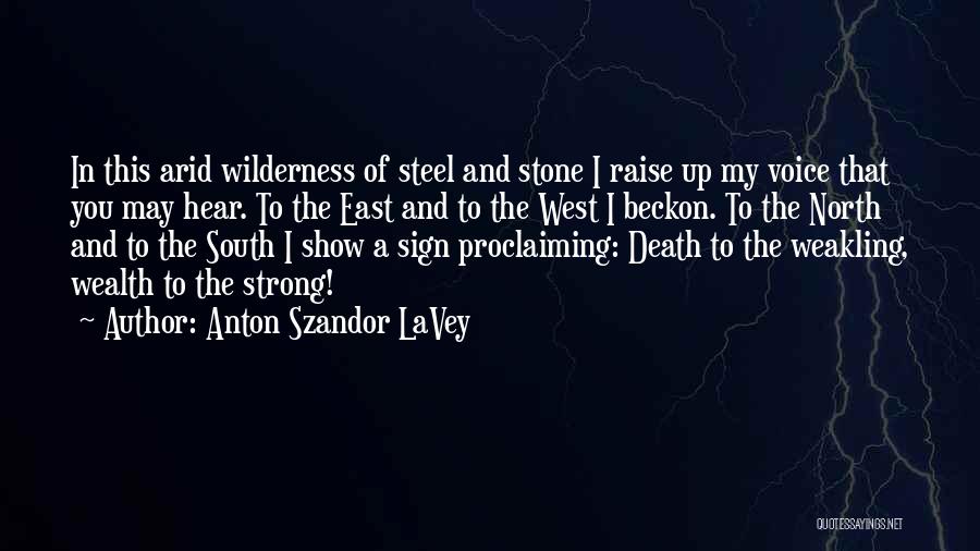 Anton Szandor LaVey Quotes: In This Arid Wilderness Of Steel And Stone I Raise Up My Voice That You May Hear. To The East