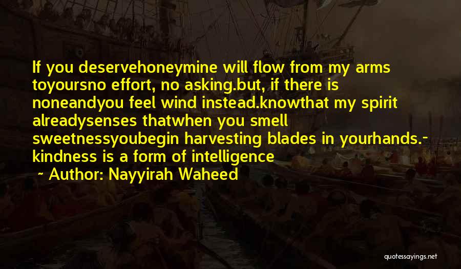 Nayyirah Waheed Quotes: If You Deservehoneymine Will Flow From My Arms Toyoursno Effort, No Asking.but, If There Is Noneandyou Feel Wind Instead.knowthat My