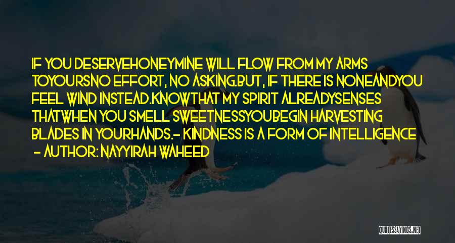 Nayyirah Waheed Quotes: If You Deservehoneymine Will Flow From My Arms Toyoursno Effort, No Asking.but, If There Is Noneandyou Feel Wind Instead.knowthat My