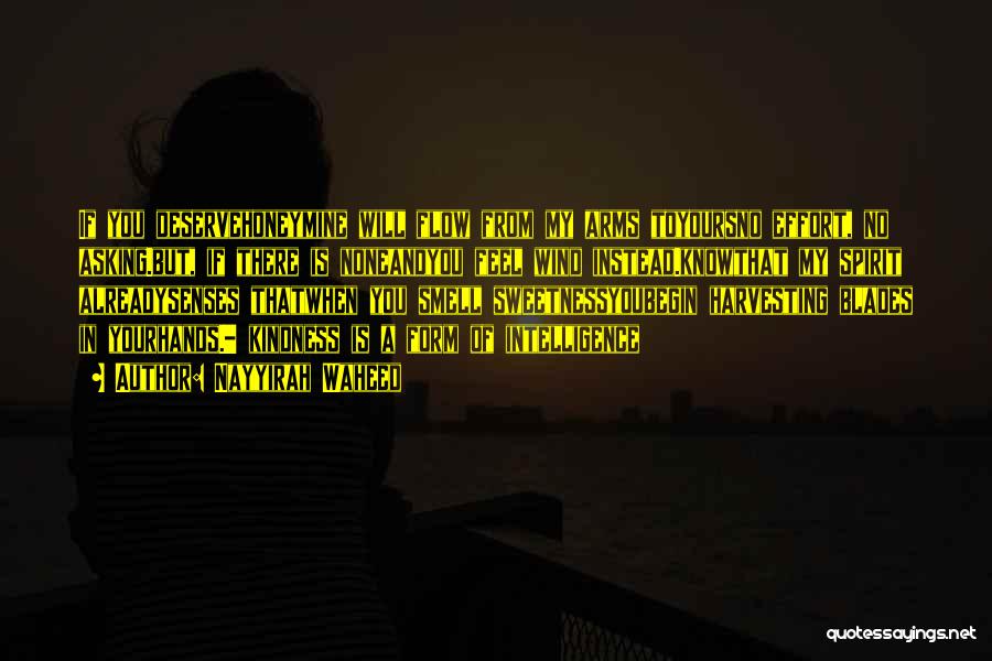 Nayyirah Waheed Quotes: If You Deservehoneymine Will Flow From My Arms Toyoursno Effort, No Asking.but, If There Is Noneandyou Feel Wind Instead.knowthat My