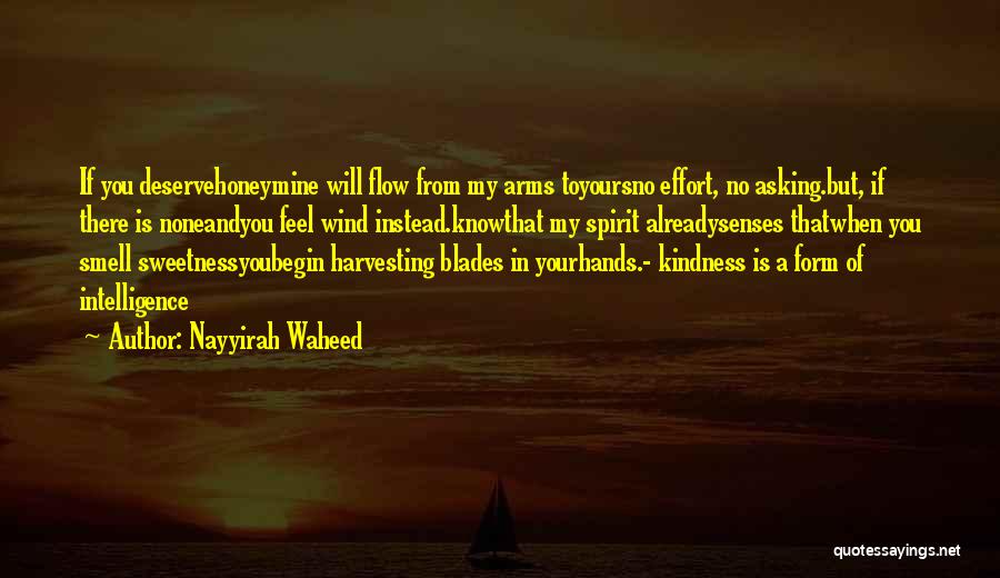 Nayyirah Waheed Quotes: If You Deservehoneymine Will Flow From My Arms Toyoursno Effort, No Asking.but, If There Is Noneandyou Feel Wind Instead.knowthat My