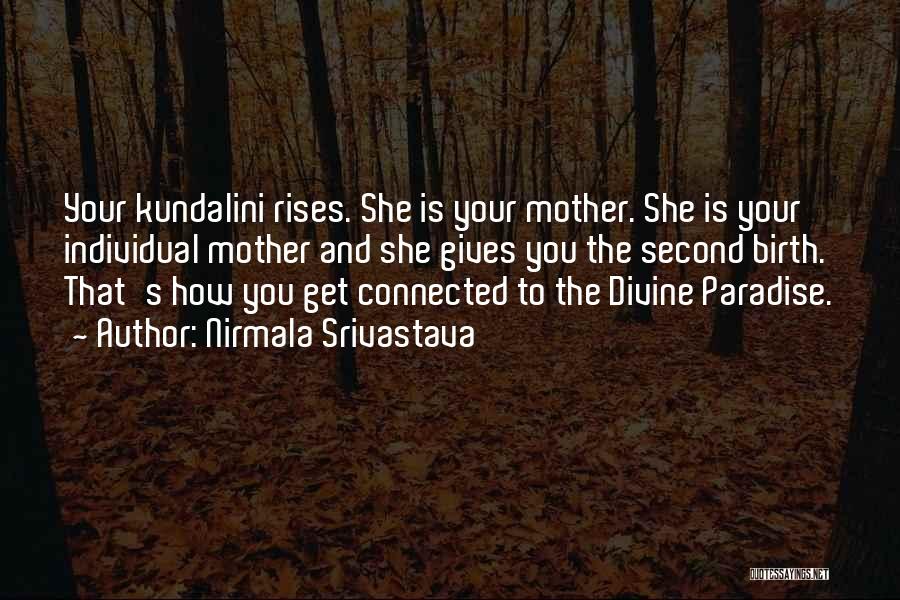 Nirmala Srivastava Quotes: Your Kundalini Rises. She Is Your Mother. She Is Your Individual Mother And She Gives You The Second Birth. That's