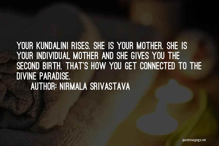 Nirmala Srivastava Quotes: Your Kundalini Rises. She Is Your Mother. She Is Your Individual Mother And She Gives You The Second Birth. That's