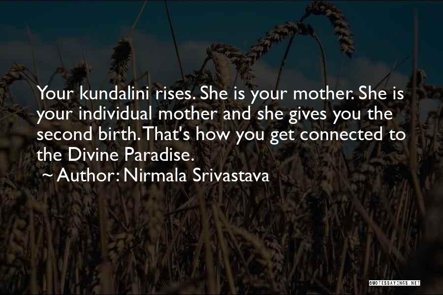 Nirmala Srivastava Quotes: Your Kundalini Rises. She Is Your Mother. She Is Your Individual Mother And She Gives You The Second Birth. That's