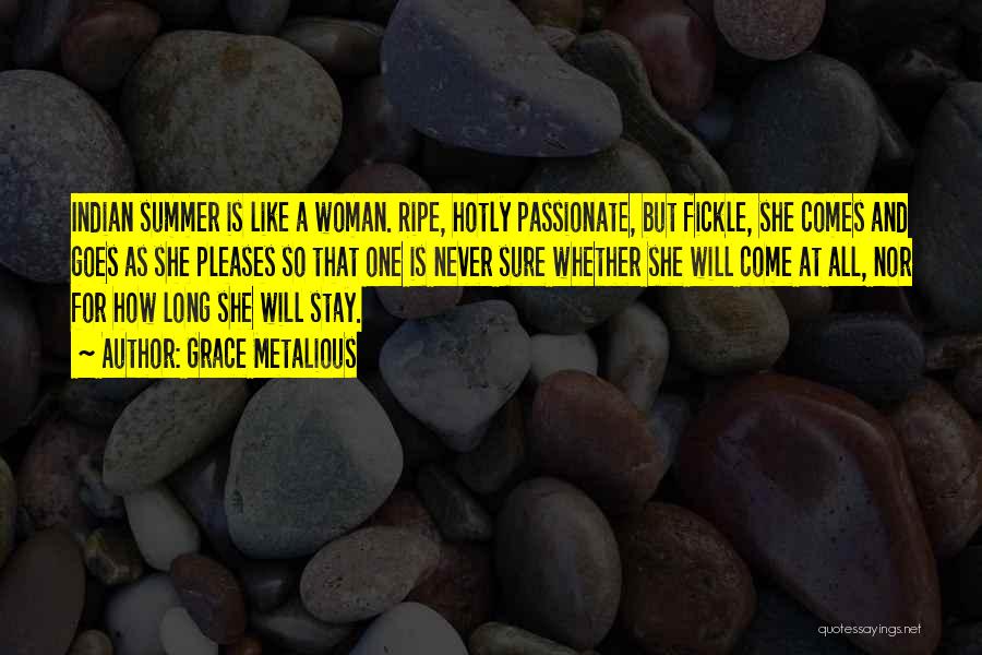 Grace Metalious Quotes: Indian Summer Is Like A Woman. Ripe, Hotly Passionate, But Fickle, She Comes And Goes As She Pleases So That