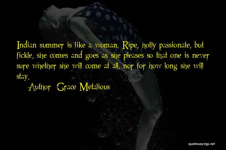 Grace Metalious Quotes: Indian Summer Is Like A Woman. Ripe, Hotly Passionate, But Fickle, She Comes And Goes As She Pleases So That