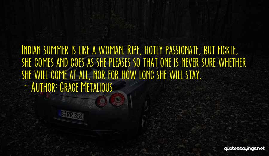 Grace Metalious Quotes: Indian Summer Is Like A Woman. Ripe, Hotly Passionate, But Fickle, She Comes And Goes As She Pleases So That