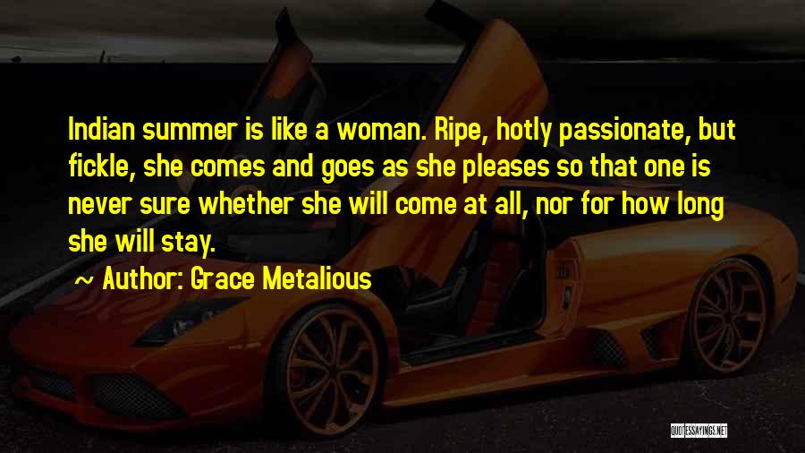 Grace Metalious Quotes: Indian Summer Is Like A Woman. Ripe, Hotly Passionate, But Fickle, She Comes And Goes As She Pleases So That