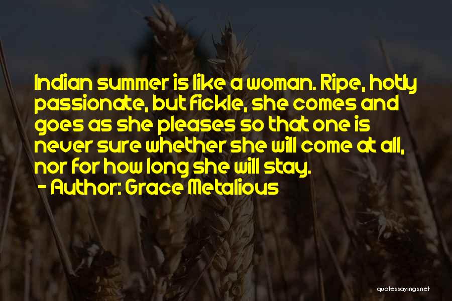 Grace Metalious Quotes: Indian Summer Is Like A Woman. Ripe, Hotly Passionate, But Fickle, She Comes And Goes As She Pleases So That