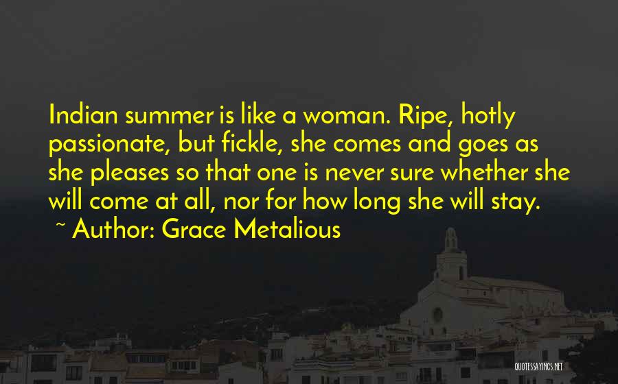 Grace Metalious Quotes: Indian Summer Is Like A Woman. Ripe, Hotly Passionate, But Fickle, She Comes And Goes As She Pleases So That