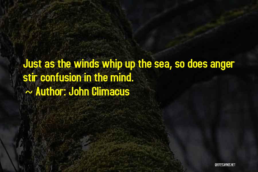 John Climacus Quotes: Just As The Winds Whip Up The Sea, So Does Anger Stir Confusion In The Mind.