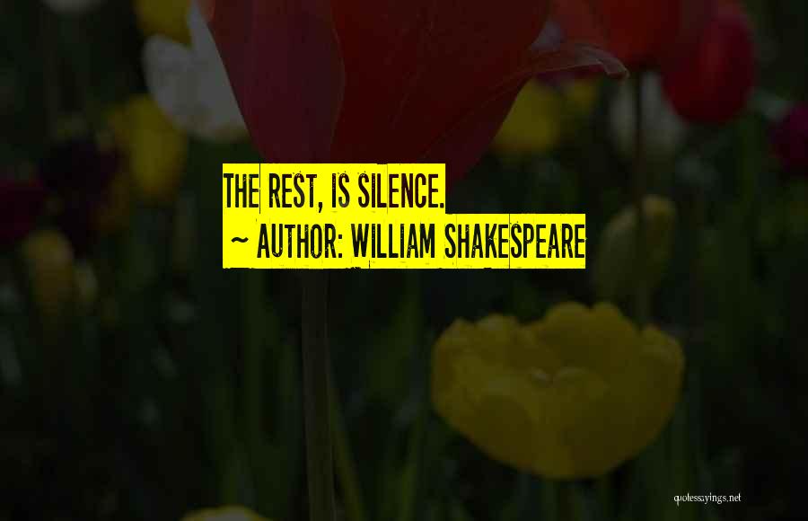 William Shakespeare Quotes: The Rest, Is Silence.