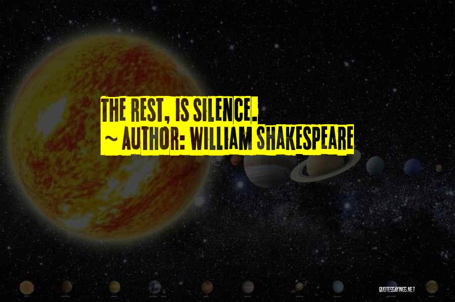 William Shakespeare Quotes: The Rest, Is Silence.
