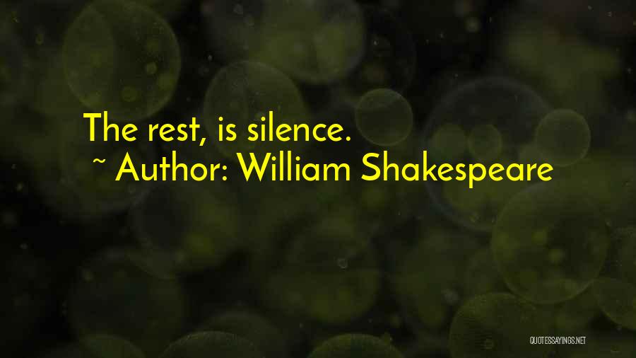 William Shakespeare Quotes: The Rest, Is Silence.