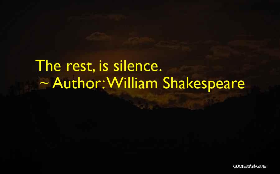 William Shakespeare Quotes: The Rest, Is Silence.