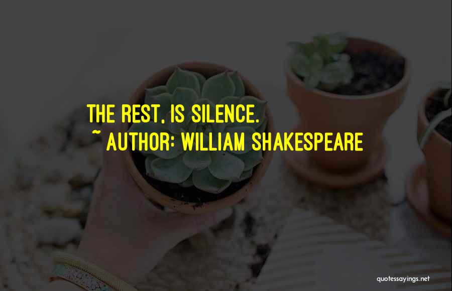 William Shakespeare Quotes: The Rest, Is Silence.