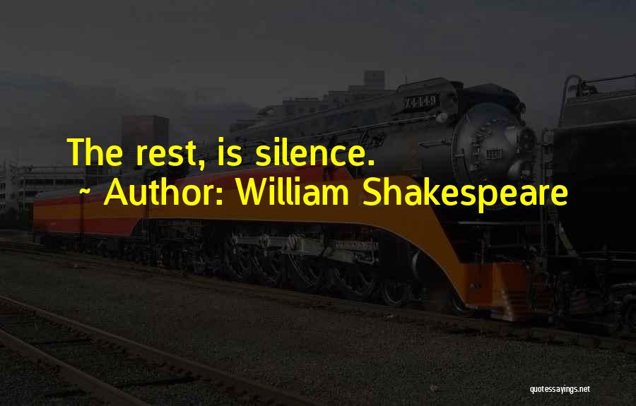 William Shakespeare Quotes: The Rest, Is Silence.