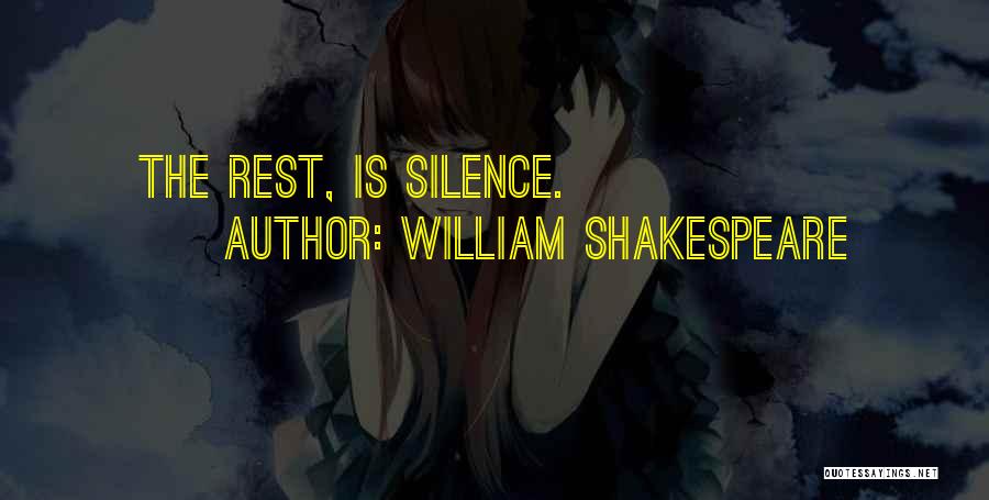 William Shakespeare Quotes: The Rest, Is Silence.