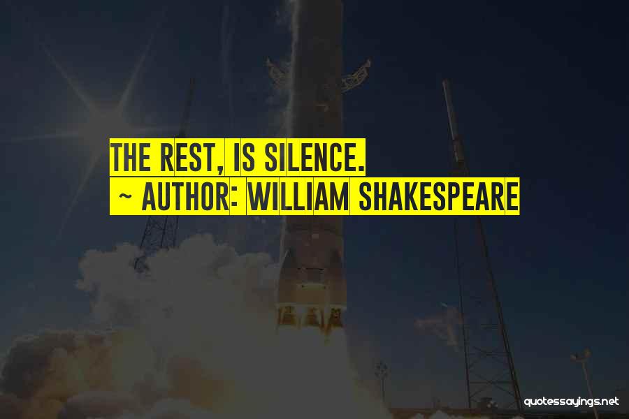 William Shakespeare Quotes: The Rest, Is Silence.