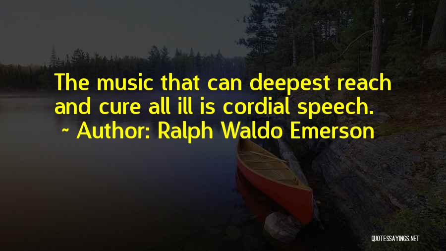 Ralph Waldo Emerson Quotes: The Music That Can Deepest Reach And Cure All Ill Is Cordial Speech.