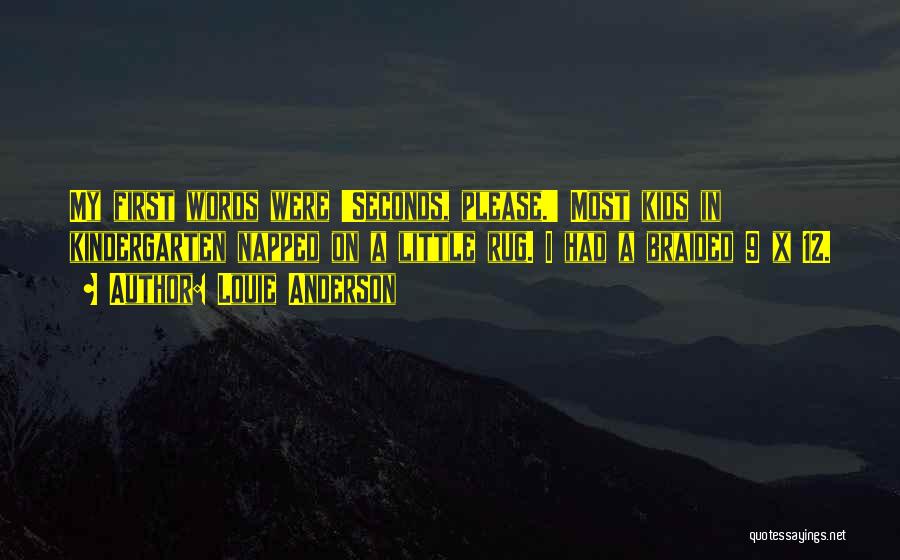 Louie Anderson Quotes: My First Words Were 'seconds, Please.' Most Kids In Kindergarten Napped On A Little Rug. I Had A Braided 9