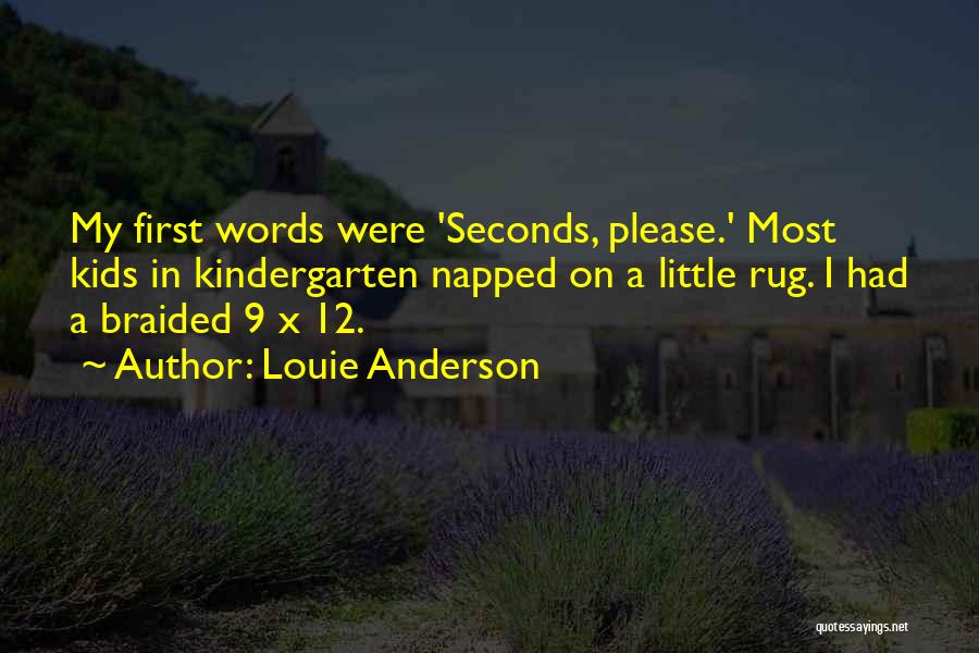 Louie Anderson Quotes: My First Words Were 'seconds, Please.' Most Kids In Kindergarten Napped On A Little Rug. I Had A Braided 9