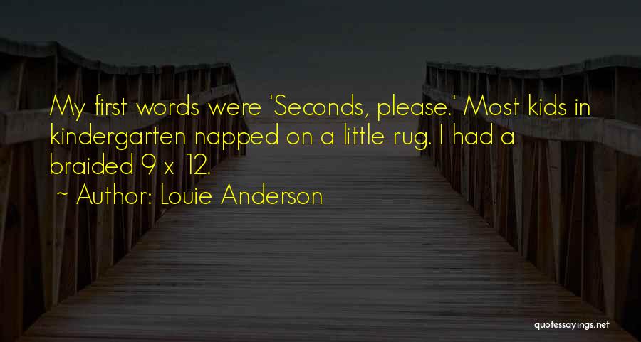 Louie Anderson Quotes: My First Words Were 'seconds, Please.' Most Kids In Kindergarten Napped On A Little Rug. I Had A Braided 9