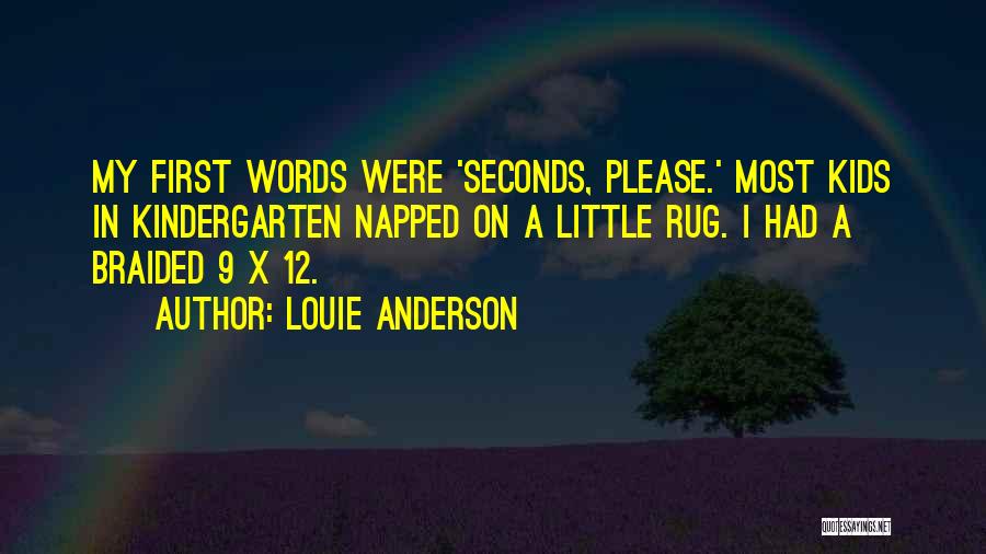 Louie Anderson Quotes: My First Words Were 'seconds, Please.' Most Kids In Kindergarten Napped On A Little Rug. I Had A Braided 9