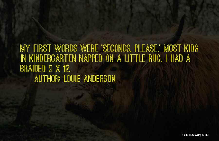 Louie Anderson Quotes: My First Words Were 'seconds, Please.' Most Kids In Kindergarten Napped On A Little Rug. I Had A Braided 9