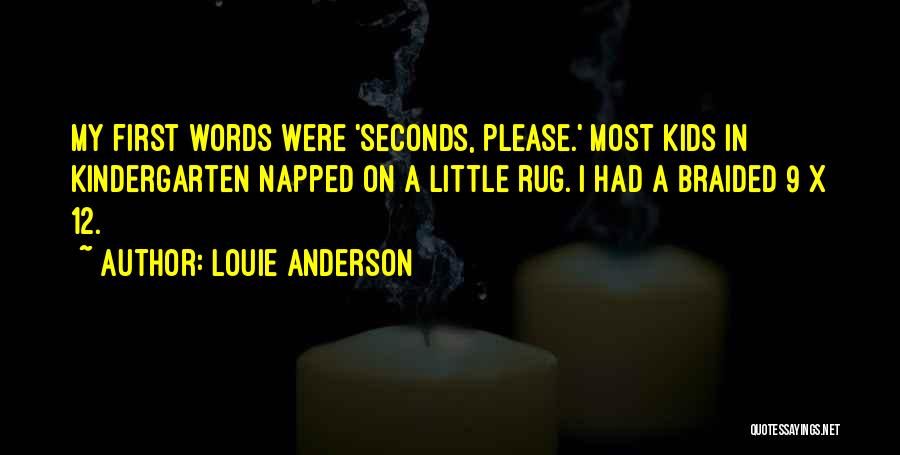 Louie Anderson Quotes: My First Words Were 'seconds, Please.' Most Kids In Kindergarten Napped On A Little Rug. I Had A Braided 9