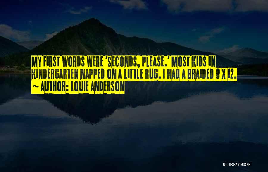 Louie Anderson Quotes: My First Words Were 'seconds, Please.' Most Kids In Kindergarten Napped On A Little Rug. I Had A Braided 9