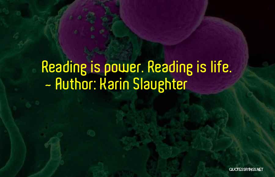 Karin Slaughter Quotes: Reading Is Power. Reading Is Life.