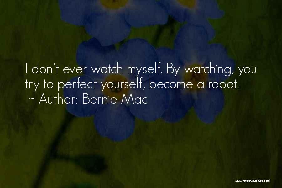 Bernie Mac Quotes: I Don't Ever Watch Myself. By Watching, You Try To Perfect Yourself, Become A Robot.