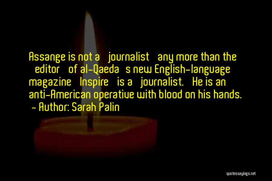 Sarah Palin Quotes: Assange Is Not A 'journalist' Any More Than The 'editor' Of Al-qaeda's New English-language Magazine 'inspire' Is A 'journalist.' He