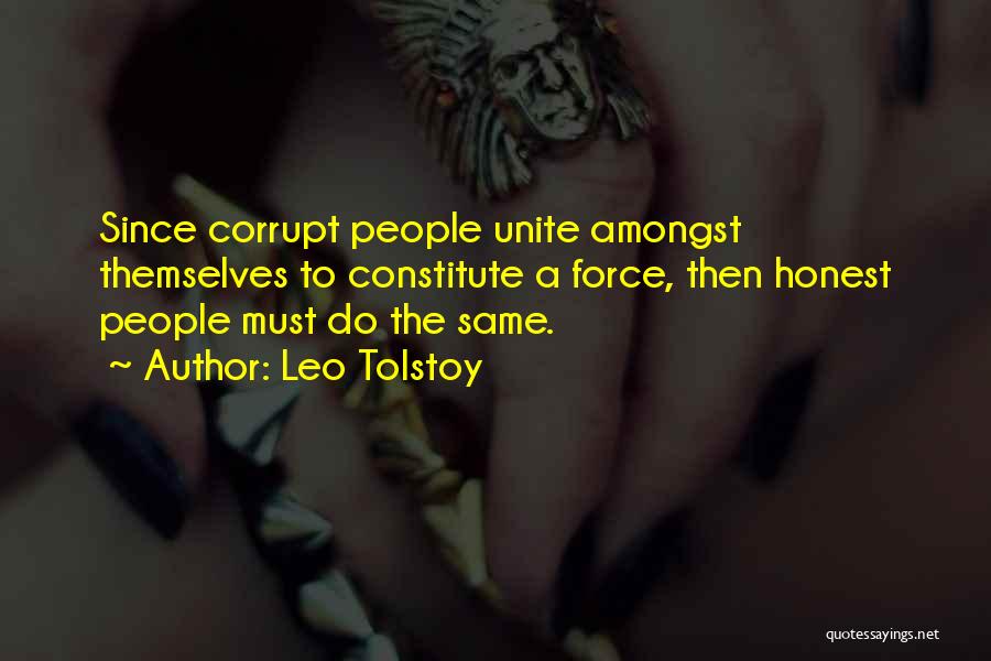 Leo Tolstoy Quotes: Since Corrupt People Unite Amongst Themselves To Constitute A Force, Then Honest People Must Do The Same.