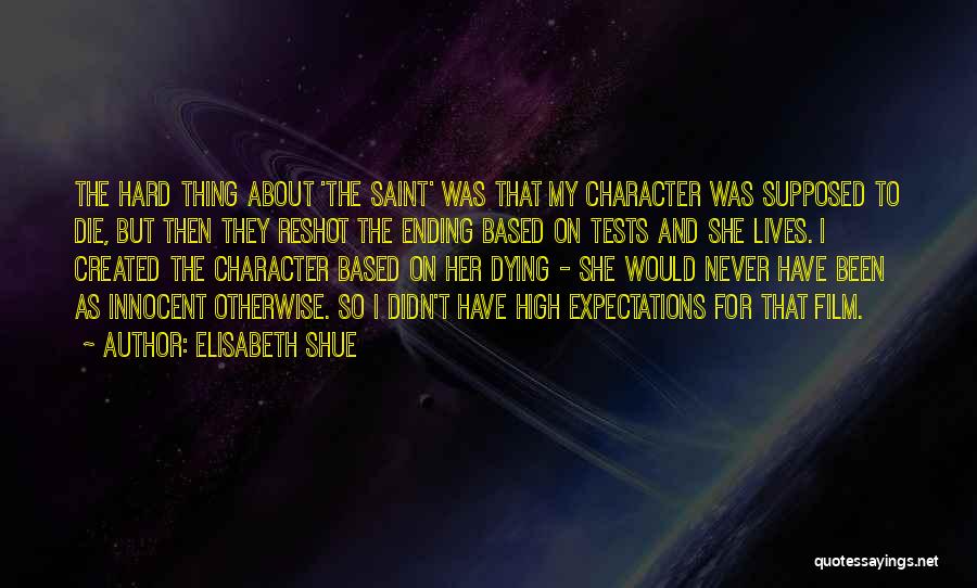 Elisabeth Shue Quotes: The Hard Thing About 'the Saint' Was That My Character Was Supposed To Die, But Then They Reshot The Ending