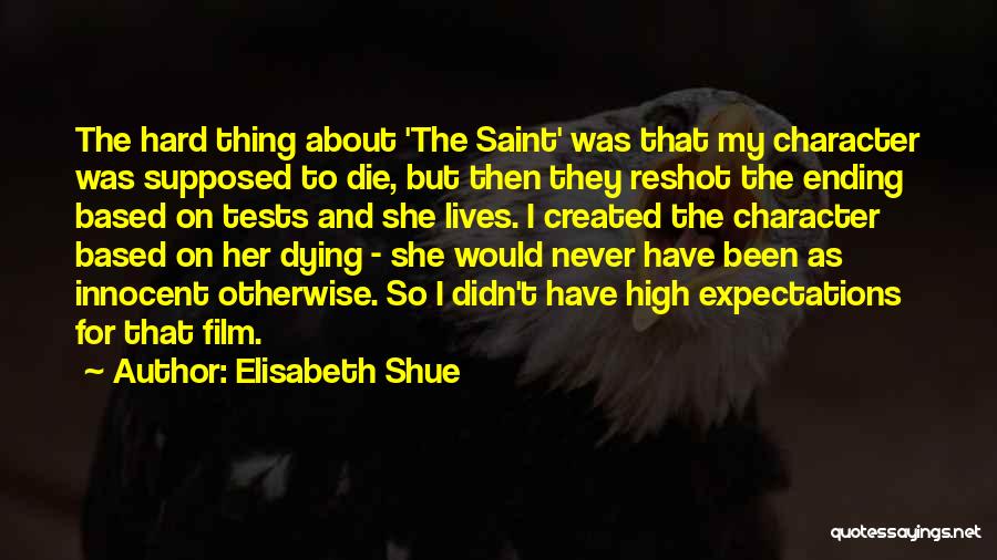 Elisabeth Shue Quotes: The Hard Thing About 'the Saint' Was That My Character Was Supposed To Die, But Then They Reshot The Ending