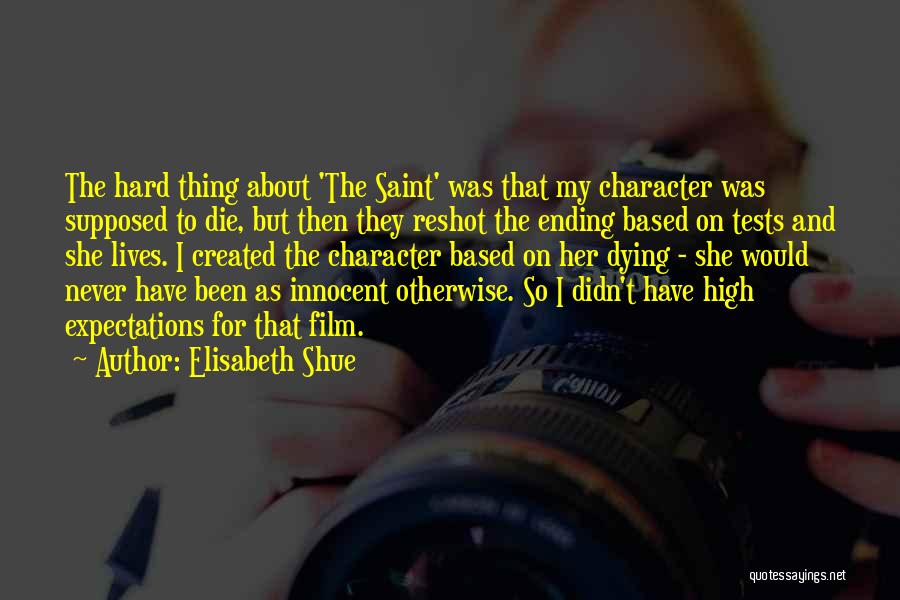 Elisabeth Shue Quotes: The Hard Thing About 'the Saint' Was That My Character Was Supposed To Die, But Then They Reshot The Ending