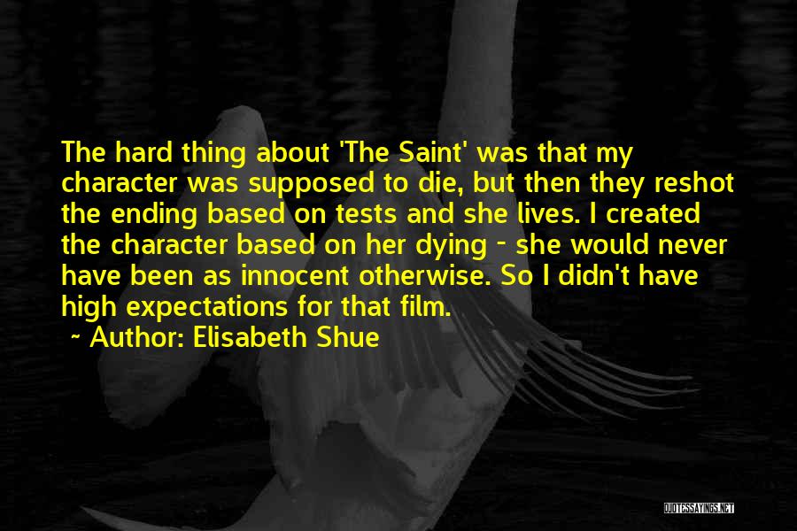 Elisabeth Shue Quotes: The Hard Thing About 'the Saint' Was That My Character Was Supposed To Die, But Then They Reshot The Ending